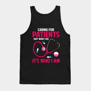 Caring For Patients Isn't What I Do, It's Who I Am Tank Top